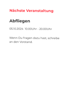 Nächste Veranstaltung Abfliegen 05.10.2024  10.00Uhr - 20.00Uhr   Wenn Du fragen dazu hast, schreibe an den Vorstand.